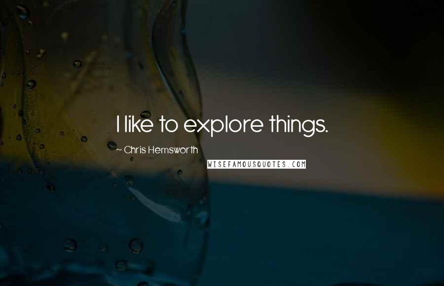 Chris Hemsworth quotes: I like to explore things.