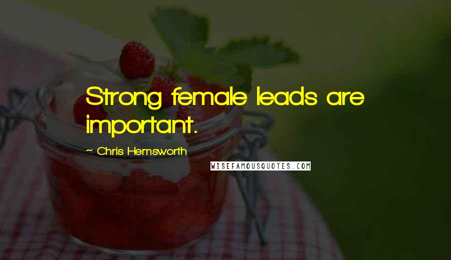 Chris Hemsworth quotes: Strong female leads are important.