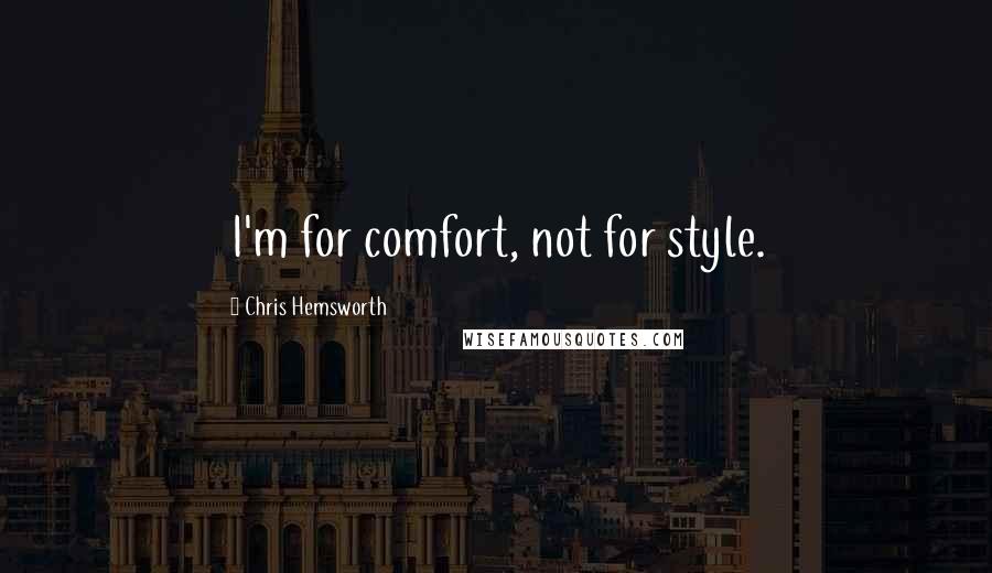 Chris Hemsworth quotes: I'm for comfort, not for style.