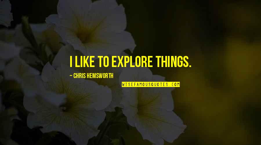 Chris Hemsworth Quotes By Chris Hemsworth: I like to explore things.
