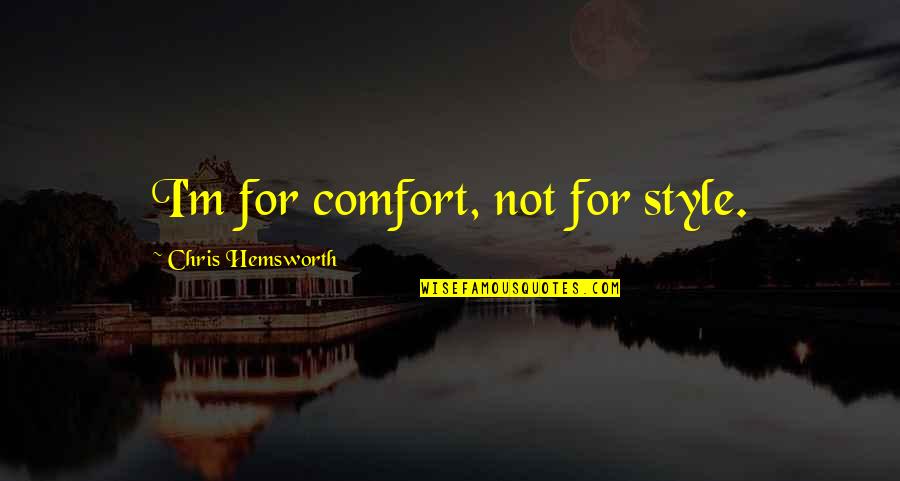 Chris Hemsworth Quotes By Chris Hemsworth: I'm for comfort, not for style.