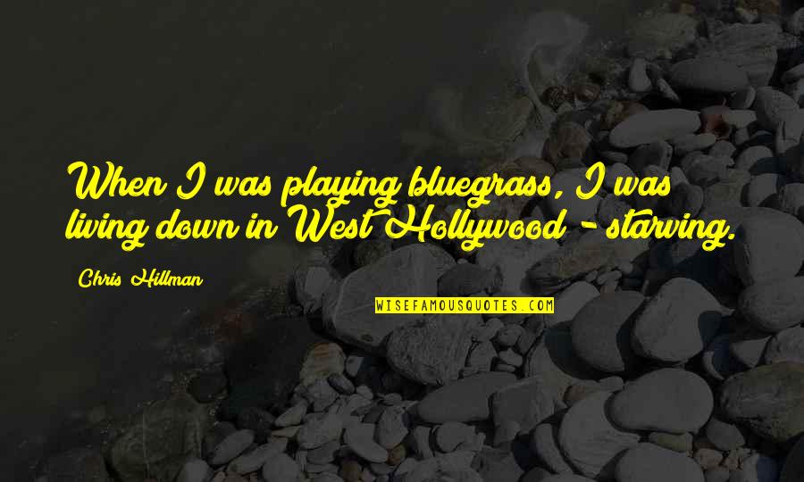 Chris Hillman Quotes By Chris Hillman: When I was playing bluegrass, I was living