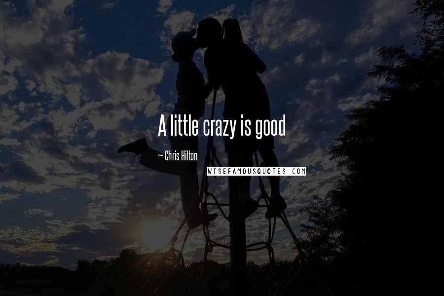 Chris Hilton quotes: A little crazy is good