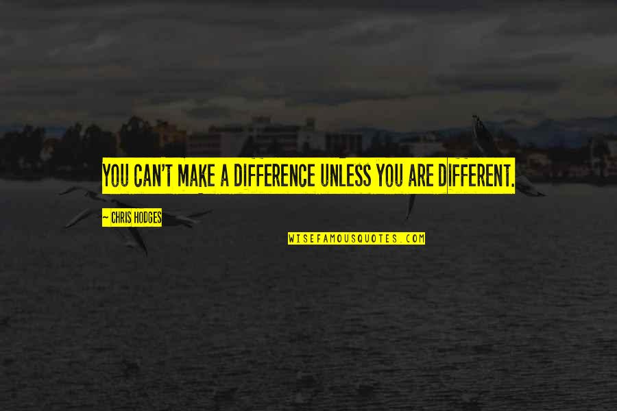 Chris Hodges Quotes By Chris Hodges: You can't make a difference unless you are