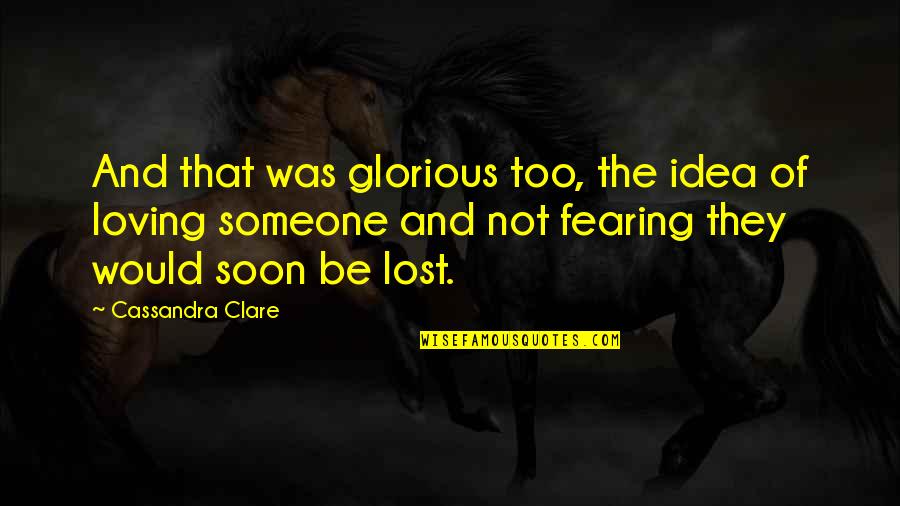 Chris Hough Quotes By Cassandra Clare: And that was glorious too, the idea of
