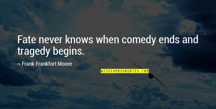 Chris Hough Quotes By Frank Frankfort Moore: Fate never knows when comedy ends and tragedy