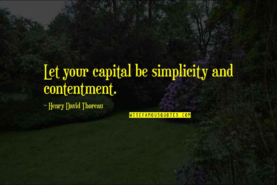 Chris Hough Quotes By Henry David Thoreau: Let your capital be simplicity and contentment.