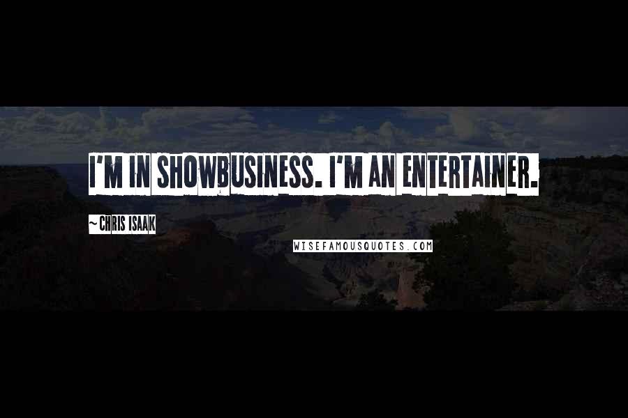 Chris Isaak quotes: I'm in showbusiness. I'm an entertainer.