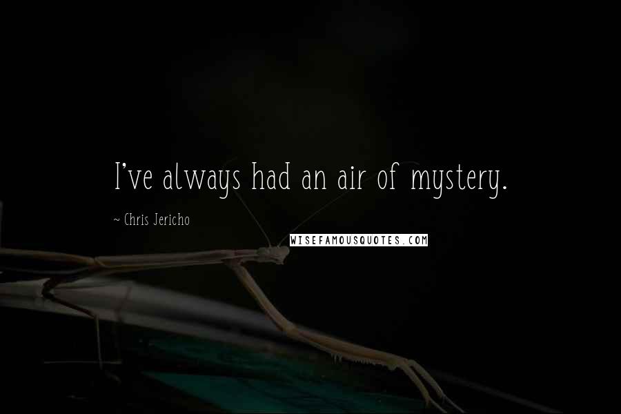 Chris Jericho quotes: I've always had an air of mystery.