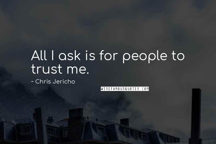 Chris Jericho quotes: All I ask is for people to trust me.