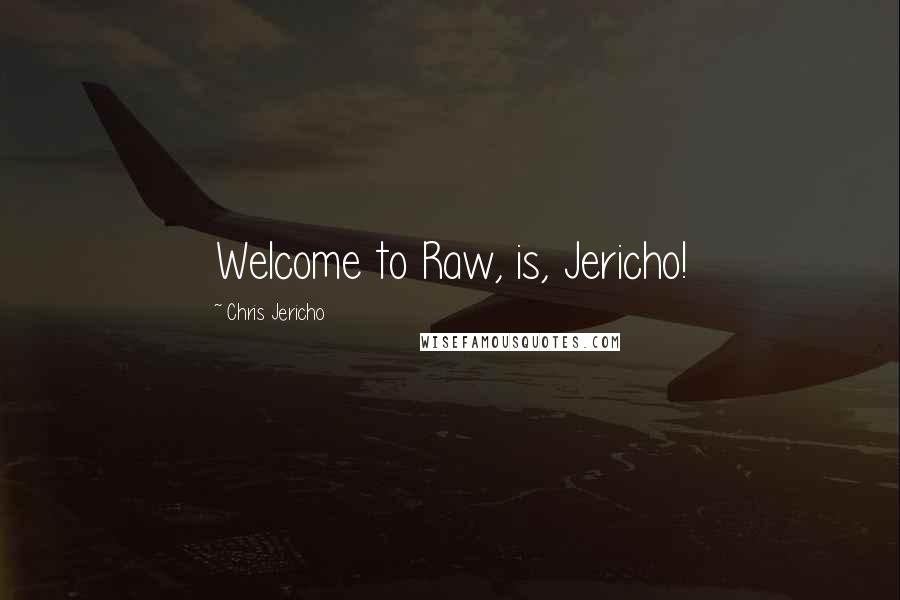 Chris Jericho quotes: Welcome to Raw, is, Jericho!