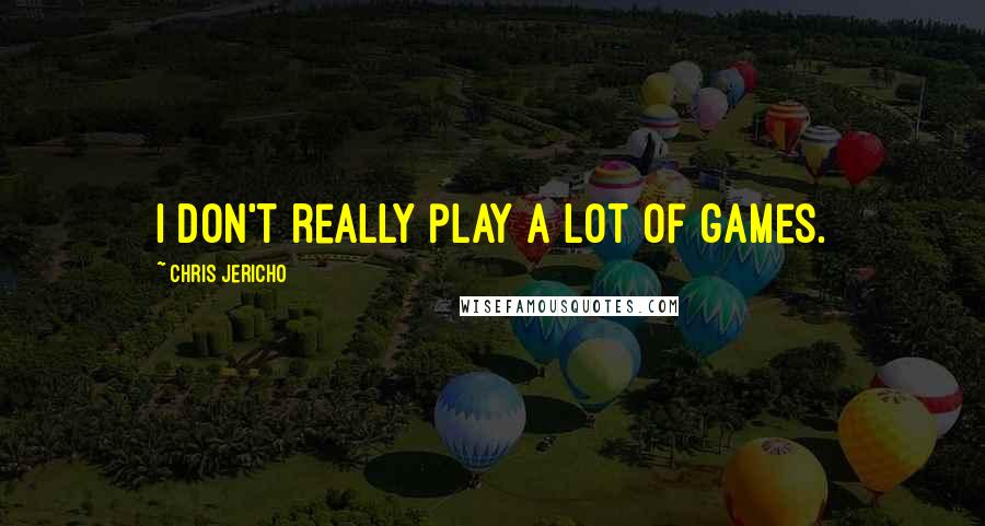 Chris Jericho quotes: I don't really play a lot of games.