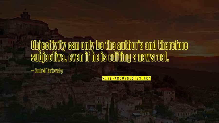 Chris Jones Pog Quotes By Andrei Tarkovsky: Objectivity can only be the author's and therefore Chris Jones Pog Quotes By Andrei Tarkovsky: Objectivity can only be the author's and therefore