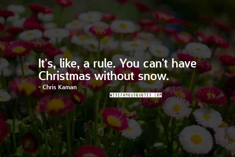 Chris Kaman quotes: It's, like, a rule. You can't have Christmas without snow.
