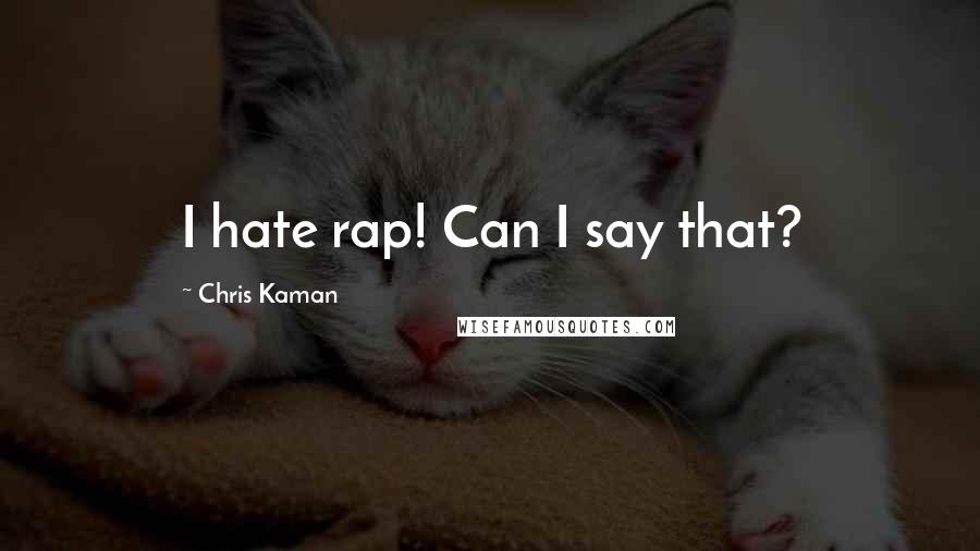 Chris Kaman quotes: I hate rap! Can I say that?