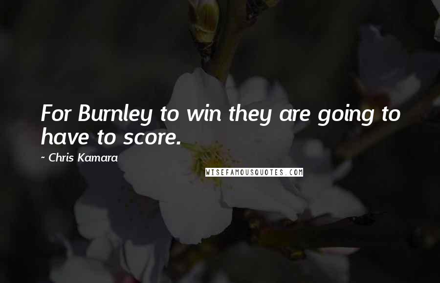 Chris Kamara quotes: For Burnley to win they are going to have to score.