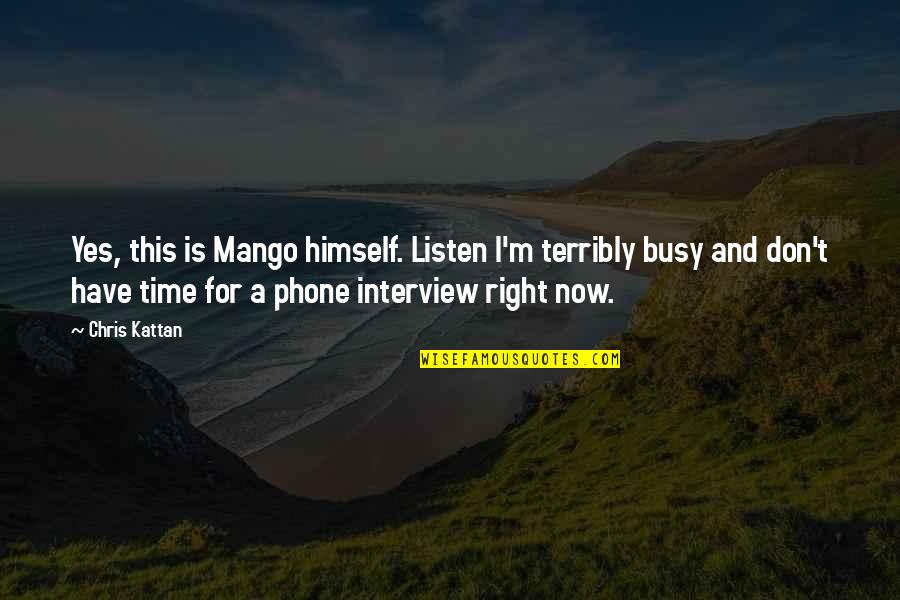 Chris Kattan Mango Quotes By Chris Kattan: Yes, this is Mango himself. Listen I'm terribly