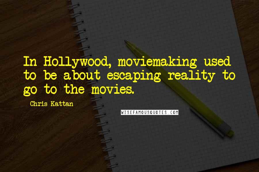 Chris Kattan quotes: In Hollywood, moviemaking used to be about escaping reality to go to the movies.