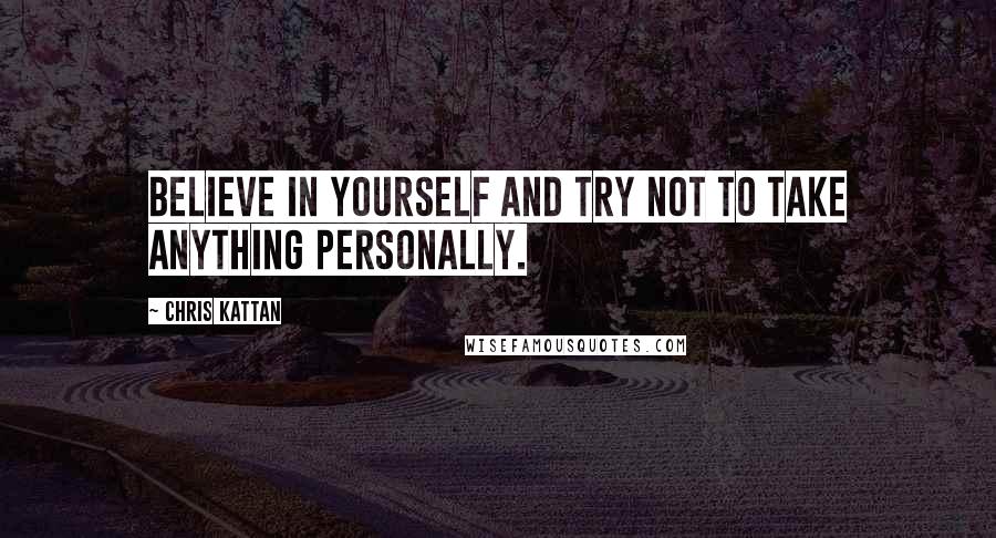 Chris Kattan quotes: Believe in yourself and try not to take anything personally.