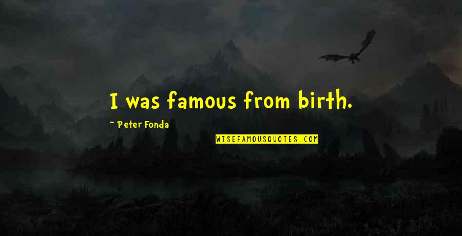 Chris Killip Quotes By Peter Fonda: I was famous from birth.