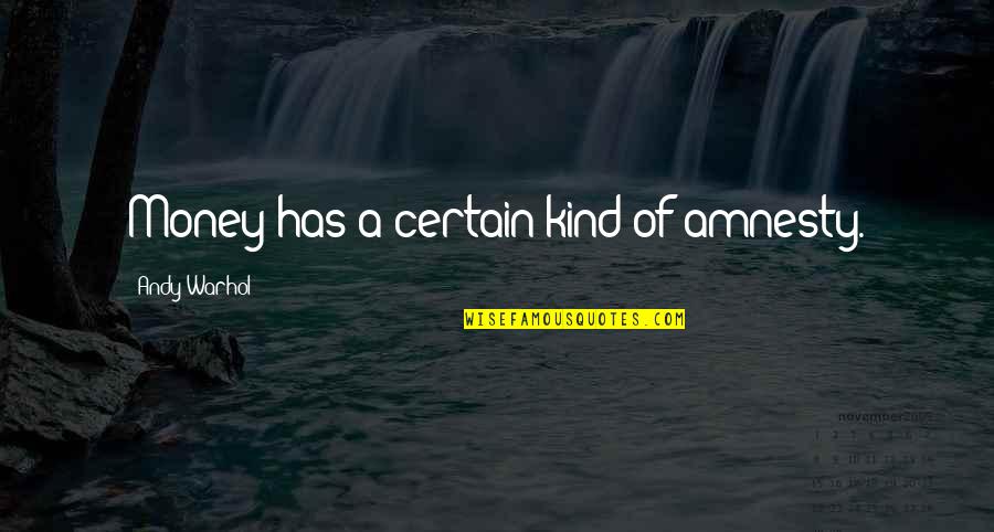 Chris Kirkman Quotes By Andy Warhol: Money has a certain kind of amnesty. Chris Kirkman Quotes By Andy Warhol: Money has a certain kind of amnesty.