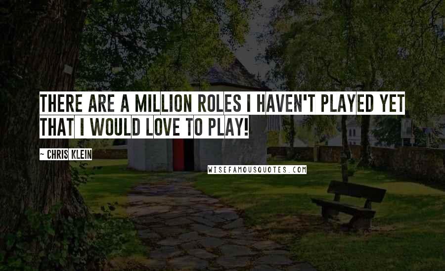 Chris Klein quotes: There are a million roles I haven't played yet that I would love to play!