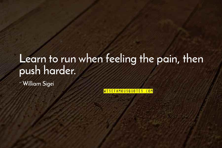 Chris Klemens Quotes By William Sigei: Learn to run when feeling the pain, then Chris Klemens Quotes By William Sigei: Learn to run when feeling the pain, then
