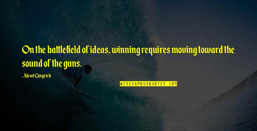 Chris Klug Quotes By Newt Gingrich: On the battlefield of ideas, winning requires moving
