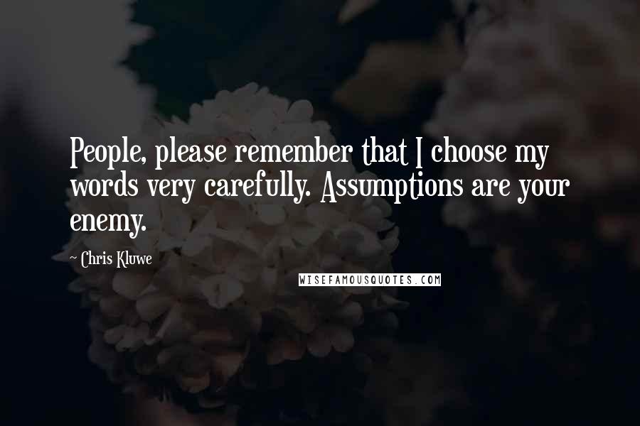 Chris Kluwe quotes: People, please remember that I choose my words very carefully. Assumptions are your enemy.