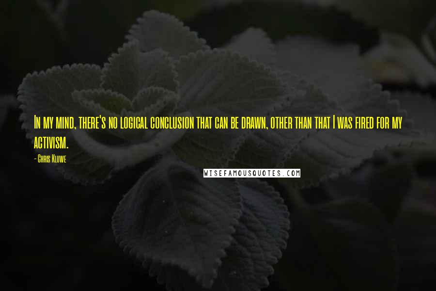 Chris Kluwe quotes: In my mind, there's no logical conclusion that can be drawn, other than that I was fired for my activism.