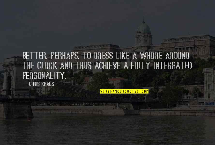 Chris Kraus Quotes By Chris Kraus: Better, perhaps, to dress like a whore around