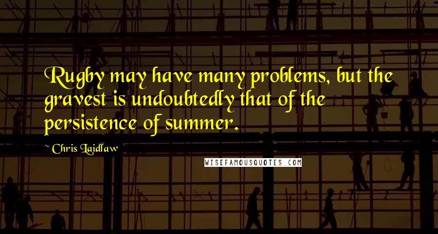 Chris Laidlaw quotes: Rugby may have many problems, but the gravest is undoubtedly that of the persistence of summer.