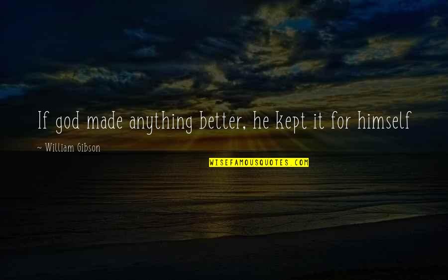 Chris Leben Quotes By William Gibson: If god made anything better, he kept it