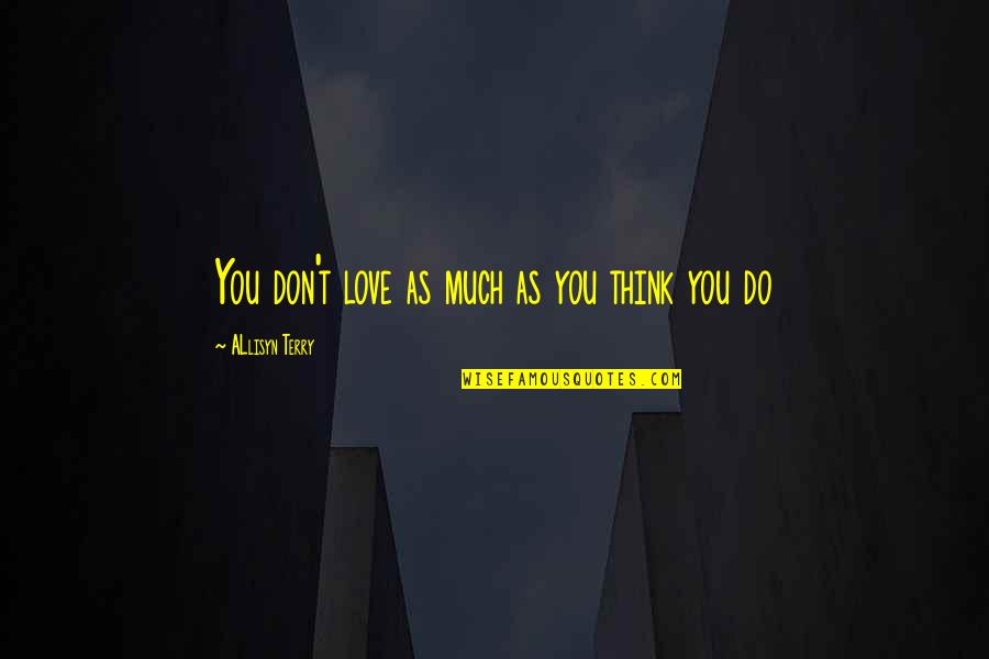 Chris Lilley Jonah Quotes By ALlisyn Terry: You don't love as much as you think Chris Lilley Jonah Quotes By ALlisyn Terry: You don't love as much as you think
