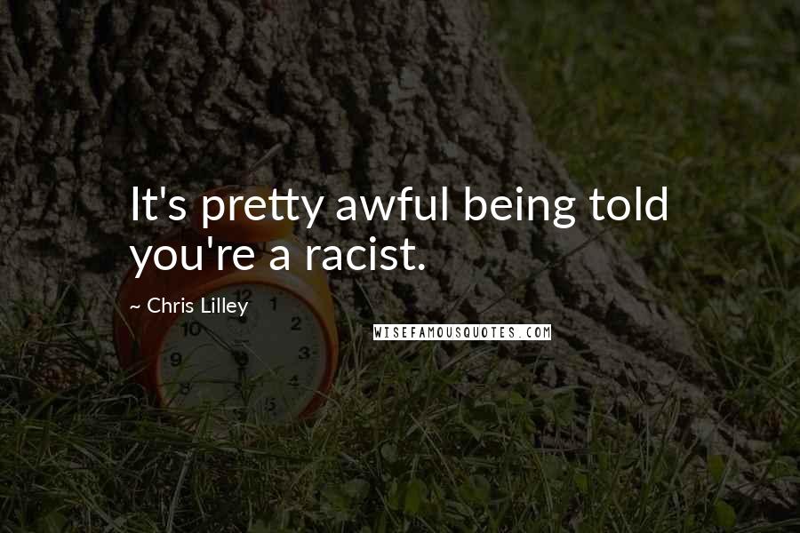 Chris Lilley quotes: It's pretty awful being told you're a racist.