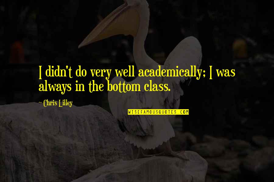 Chris Lilley Quotes By Chris Lilley: I didn't do very well academically; I was