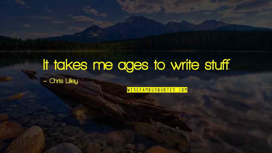 Chris Lilley Quotes By Chris Lilley: It takes me ages to write stuff.