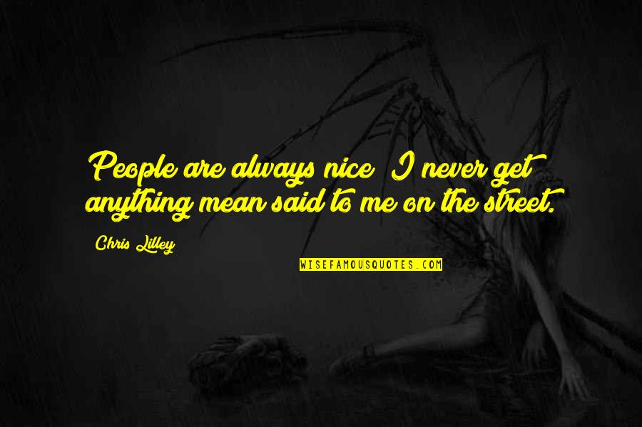 Chris Lilley Quotes By Chris Lilley: People are always nice; I never get anything