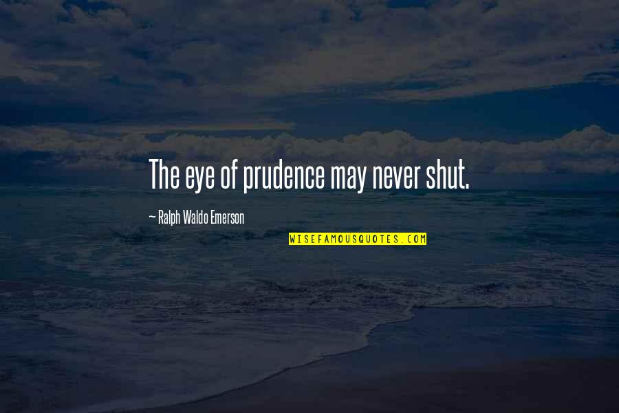 Chris Lovato Quotes By Ralph Waldo Emerson: The eye of prudence may never shut.