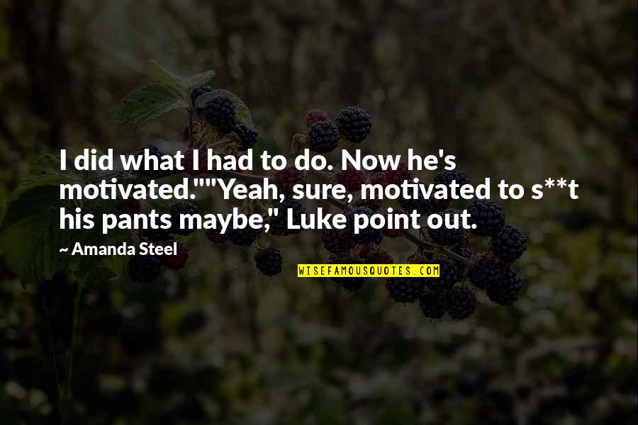 Chris Lowney Heroic Leadership Quotes By Amanda Steel: I did what I had to do. Now Chris Lowney Heroic Leadership Quotes By Amanda Steel: I did what I had to do. Now