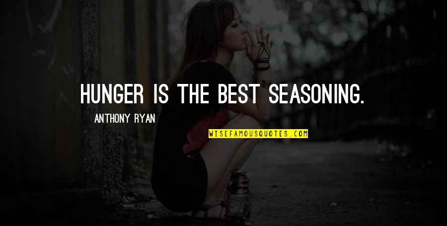 Chris Lumpkin Quotes By Anthony Ryan: Hunger is the best seasoning. Chris Lumpkin Quotes By Anthony Ryan: Hunger is the best seasoning.