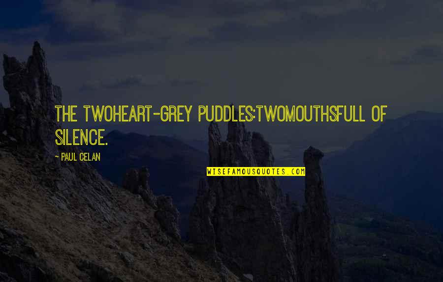 Chris Lumpkin Quotes By Paul Celan: The twoheart-grey puddles:twomouthsfull of silence. Chris Lumpkin Quotes By Paul Celan: The twoheart-grey puddles:twomouthsfull of silence.