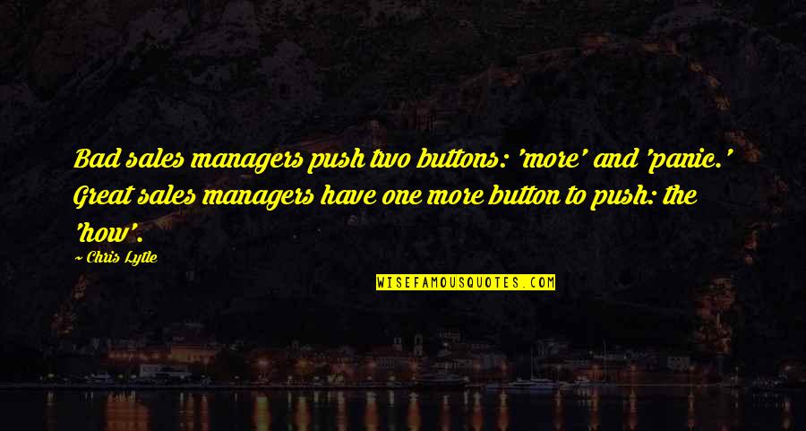 Chris Lytle Quotes By Chris Lytle: Bad sales managers push two buttons: 'more' and