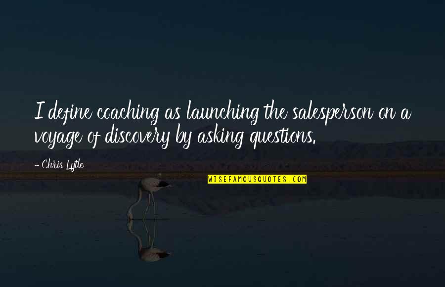 Chris Lytle Quotes By Chris Lytle: I define coaching as launching the salesperson on