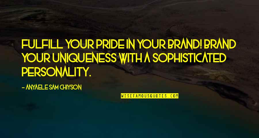 Chris Macca Quotes By Anyaele Sam Chiyson: Fulfill your pride in your brand! Brand your