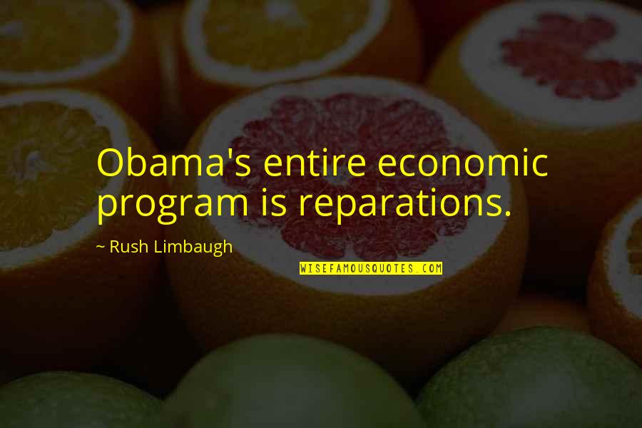 Chris Malloy Quotes By Rush Limbaugh: Obama's entire economic program is reparations.