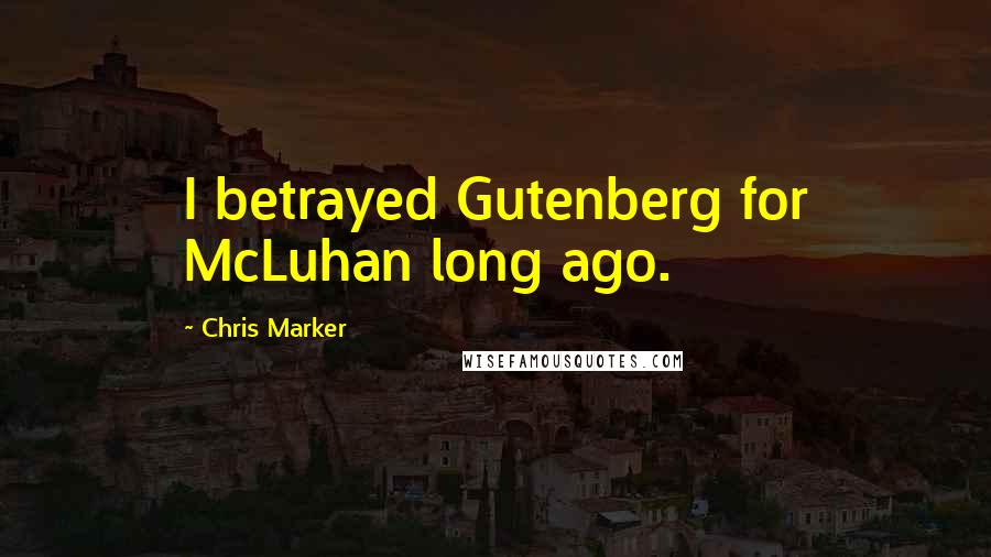 Chris Marker quotes: I betrayed Gutenberg for McLuhan long ago.