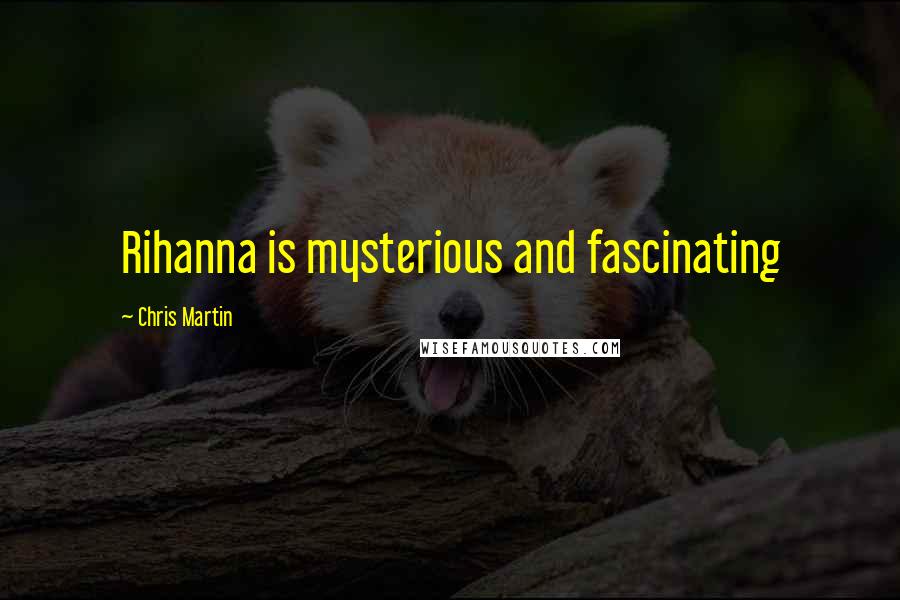 Chris Martin quotes: Rihanna is mysterious and fascinating