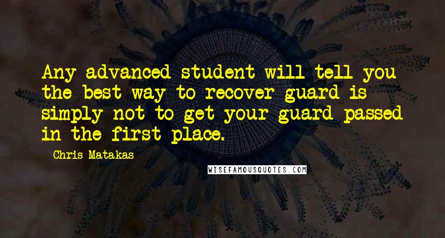 Chris Matakas quotes: Any advanced student will tell you the best way to recover guard is simply not to get your guard passed in the first place.