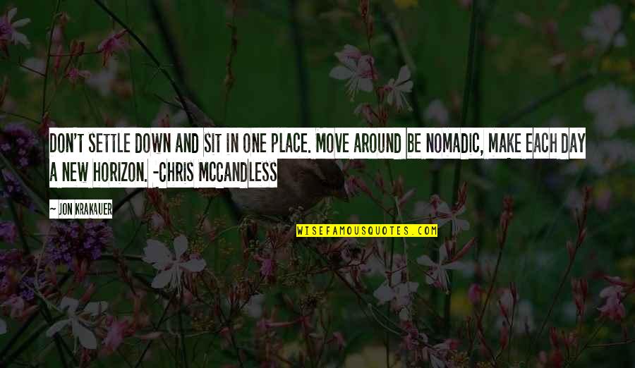 Chris Mccandless From Into The Wild Quotes By Jon Krakauer: Don't settle down and sit in one place.